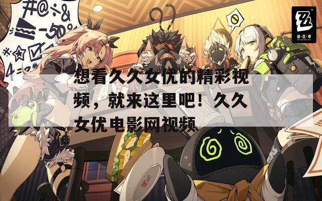 想看久久女优的精彩视频，就来这里吧！久久女优电影网视频  第1张