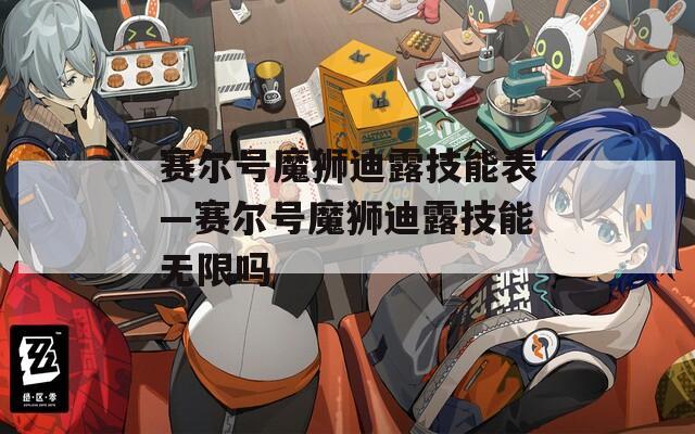 赛尔号魔狮迪露技能表—赛尔号魔狮迪露技能无限吗
