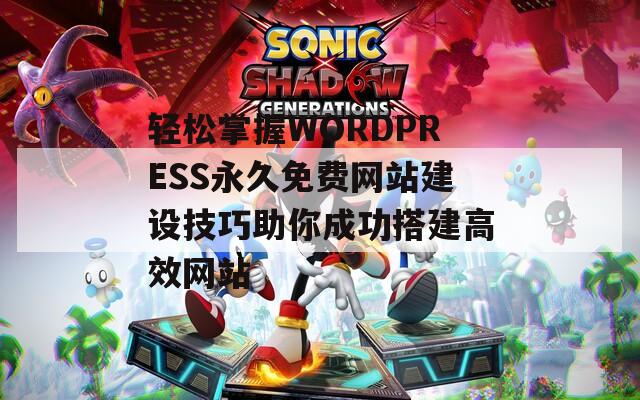 轻松掌握WORDPRESS永久免费网站建设技巧助你成功搭建高效网站