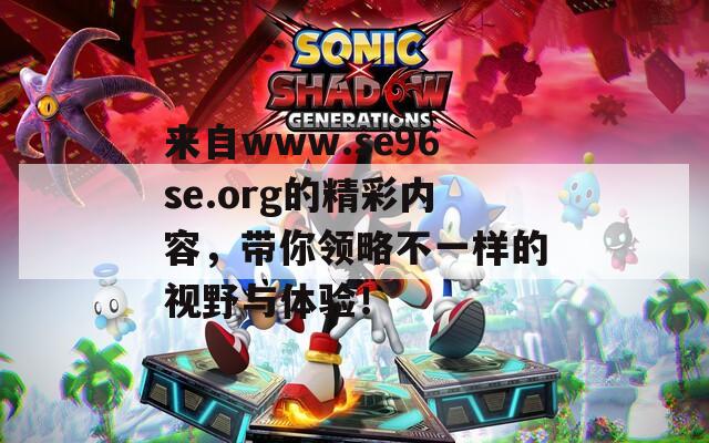 来自www.se96se.org的精彩内容，带你领略不一样的视野与体验！