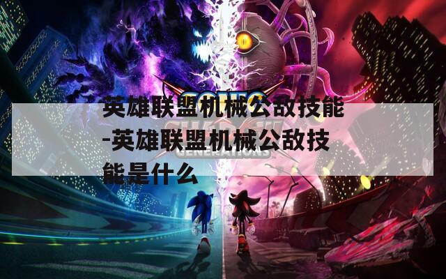 英雄联盟机械公敌技能-英雄联盟机械公敌技能是什么  第1张