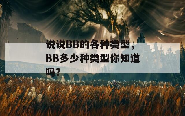 说说BB的各种类型，BB多少种类型你知道吗？