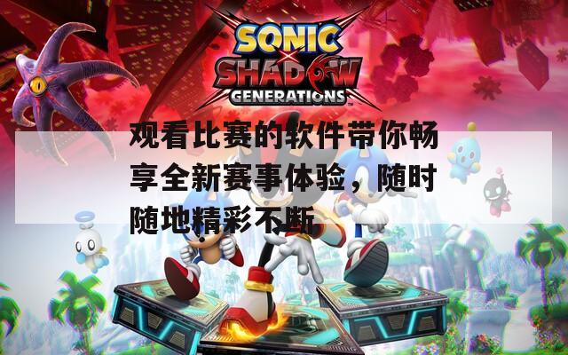 观看比赛的软件带你畅享全新赛事体验，随时随地精彩不断