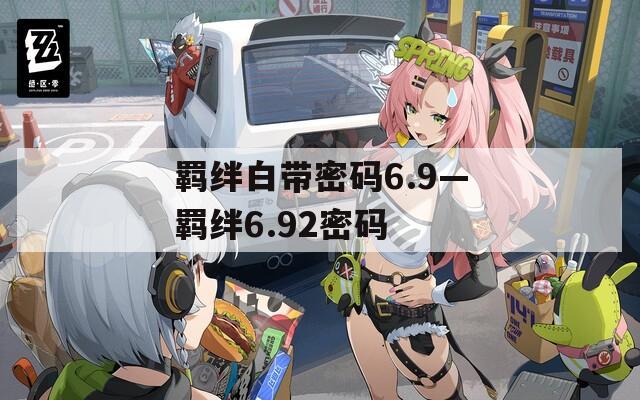 羁绊白带密码6.9—羁绊6.92密码