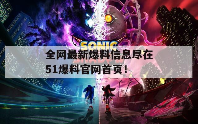 全网最新爆料信息尽在51爆料官网首页！