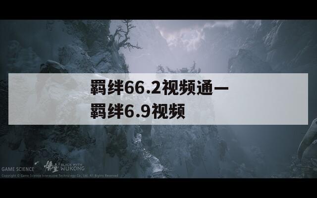 羁绊66.2视频通—羁绊6.9视频