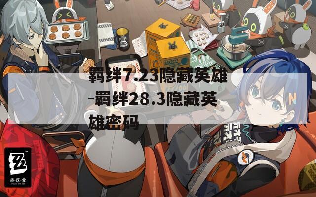 羁绊7.23隐藏英雄-羁绊28.3隐藏英雄密码  第1张