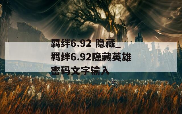 羁绊6.92 隐藏_羁绊6.92隐藏英雄密码文字输入  第1张