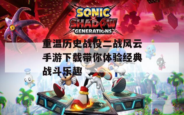 重温历史战役二战风云手游下载带你体验经典战斗乐趣  第1张