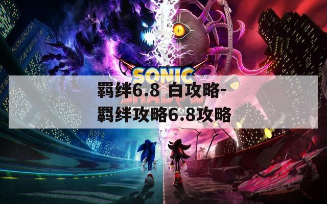 羁绊6.8 白攻略-羁绊攻略6.8攻略  第1张
