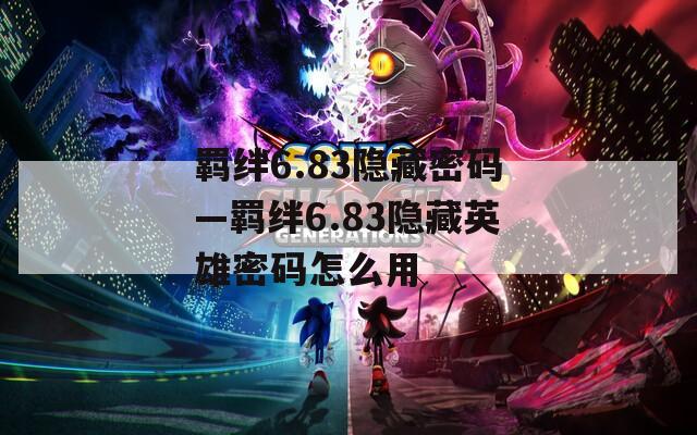 羁绊6.83隐藏密码—羁绊6.83隐藏英雄密码怎么用