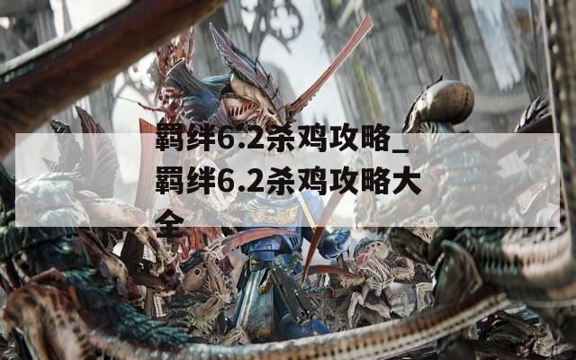 羁绊6.2杀鸡攻略_羁绊6.2杀鸡攻略大全