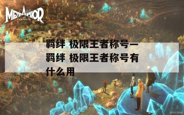 羁绊 极限王者称号—羁绊 极限王者称号有什么用