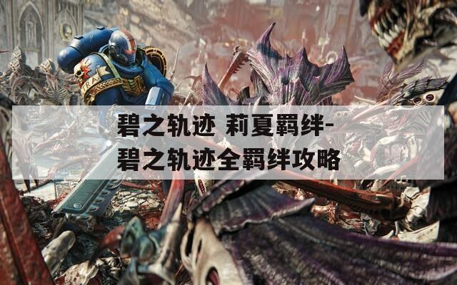 碧之轨迹 莉夏羁绊-碧之轨迹全羁绊攻略  第1张