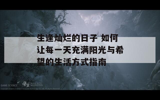 生逢灿烂的日子 如何让每一天充满阳光与希望的生活方式指南