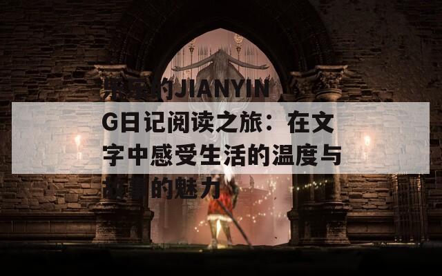 乐乐的JIANYING日记阅读之旅：在文字中感受生活的温度与故事的魅力