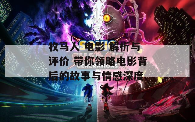 牧马人 电影 解析与评价 带你领略电影背后的故事与情感深度  第1张