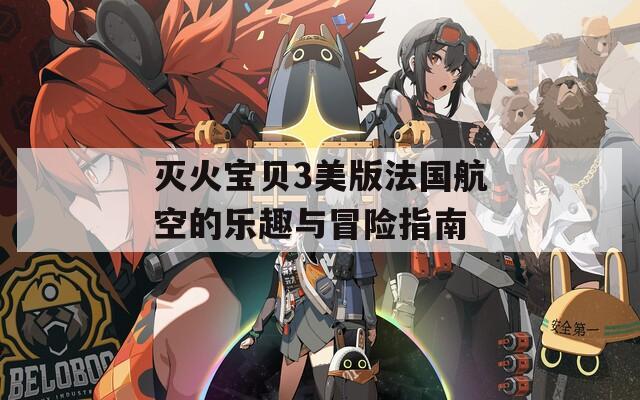 灭火宝贝3美版法国航空的乐趣与冒险指南  第1张