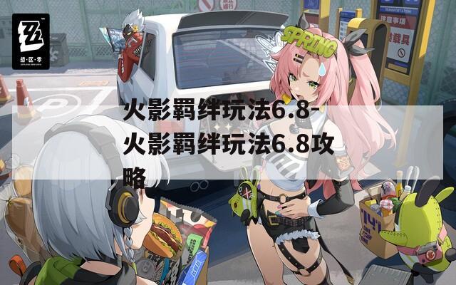 火影羁绊玩法6.8-火影羁绊玩法6.8攻略  第1张