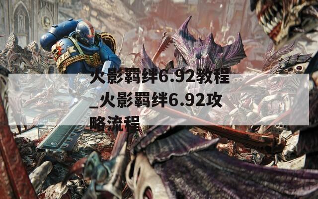 火影羁绊6.92教程_火影羁绊6.92攻略流程  第1张