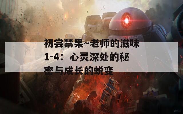 初尝禁果～老师的滋味1-4：心灵深处的秘密与成长的蜕变  第1张