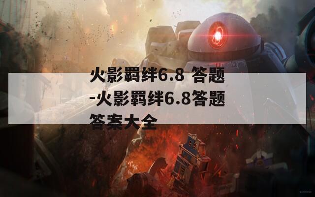 火影羁绊6.8 答题-火影羁绊6.8答题答案大全