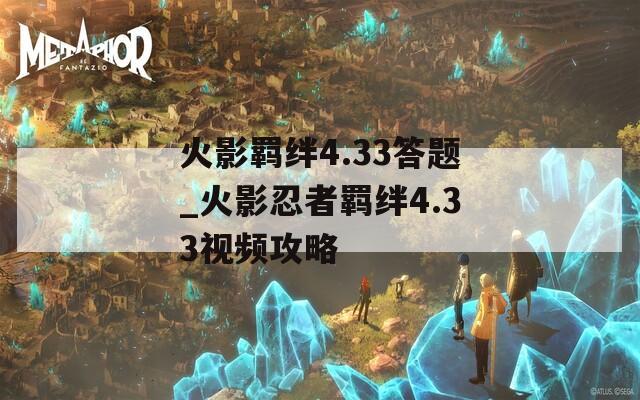 火影羁绊4.33答题_火影忍者羁绊4.33视频攻略