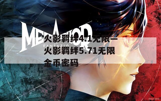 火影羁绊4.1无限—火影羁绊5.71无限金币密码