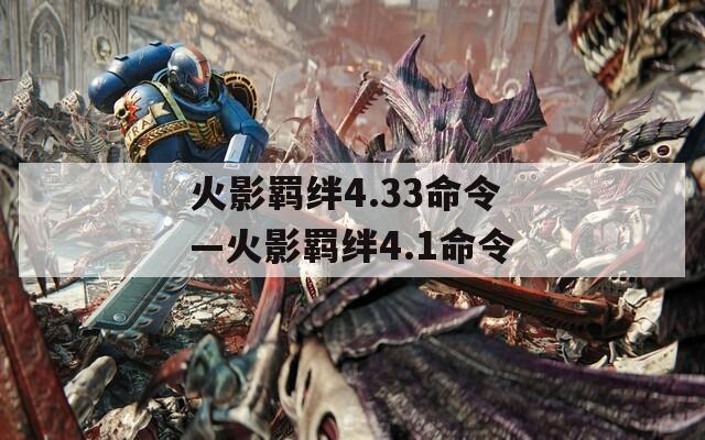 火影羁绊4.33命令—火影羁绊4.1命令  第1张