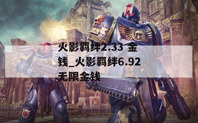 火影羁绊2.33 金钱_火影羁绊6.92无限金钱