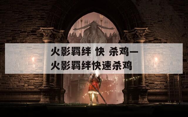 火影羁绊 快 杀鸡—火影羁绊快速杀鸡