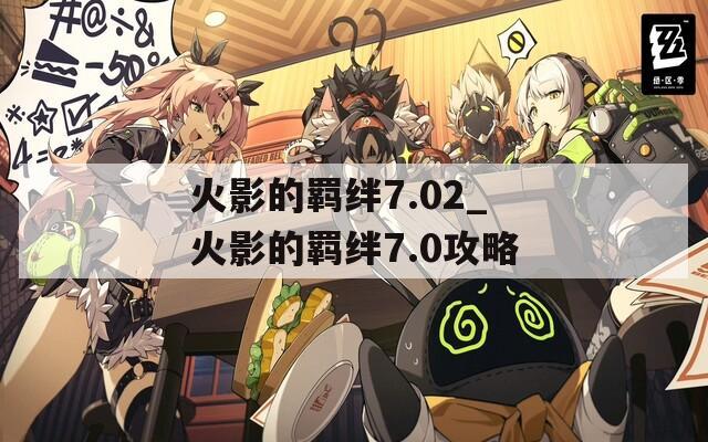 火影的羁绊7.02_火影的羁绊7.0攻略  第1张