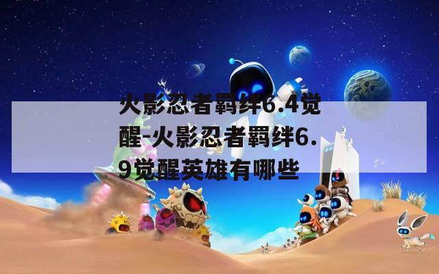 火影忍者羁绊6.4觉醒-火影忍者羁绊6.9觉醒英雄有哪些