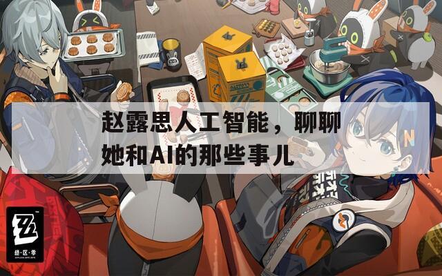 赵露思人工智能，聊聊她和AI的那些事儿