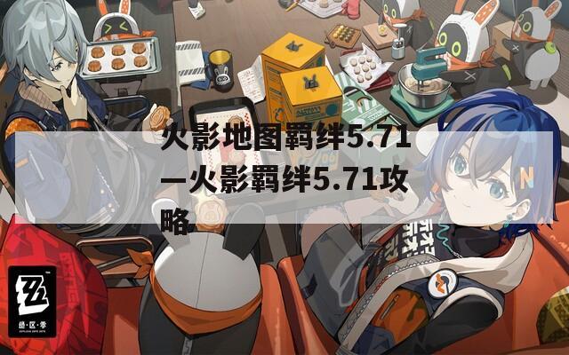 火影地图羁绊5.71—火影羁绊5.71攻略
