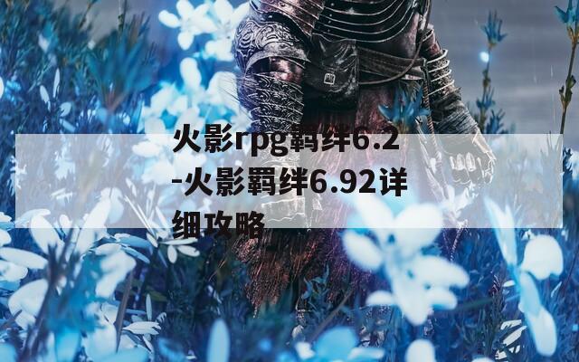 火影rpg羁绊6.2-火影羁绊6.92详细攻略