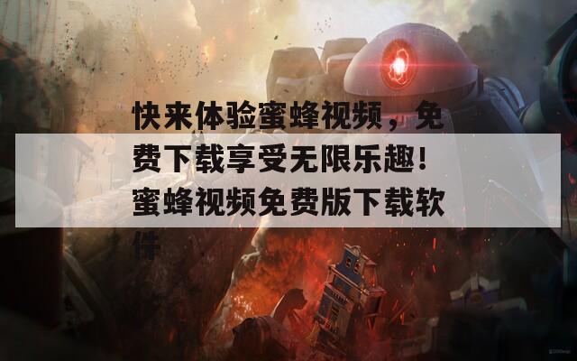 快来体验蜜蜂视频，免费下载享受无限乐趣！蜜蜂视频免费版下载软件