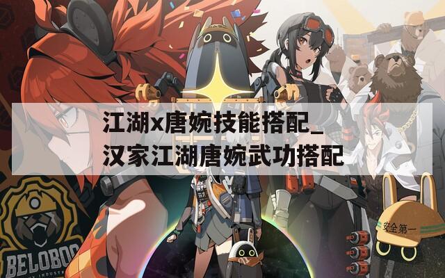 江湖x唐婉技能搭配_汉家江湖唐婉武功搭配