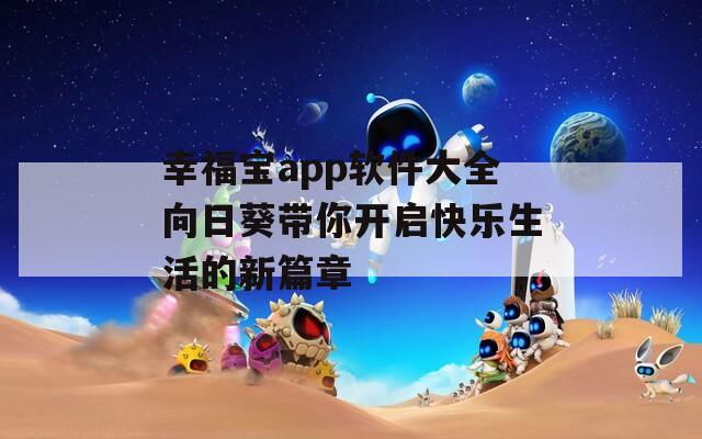 幸福宝app软件大全向日葵带你开启快乐生活的新篇章