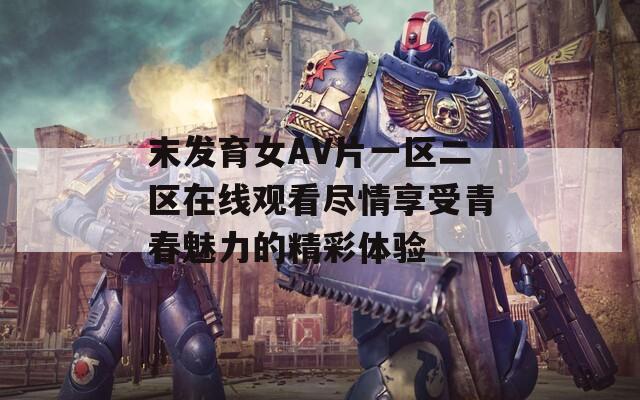 末发育女AV片一区二区在线观看尽情享受青春魅力的精彩体验  第1张