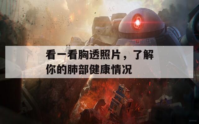 看一看胸透照片，了解你的肺部健康情况