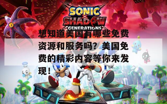 想知道美国有哪些免费资源和服务吗？美国免费的精彩内容等你来发现！  第1张