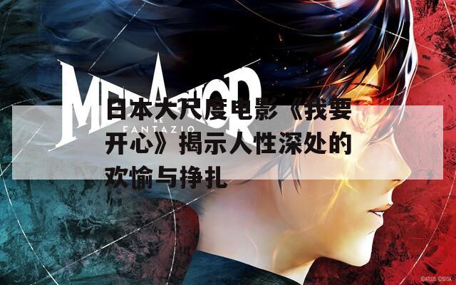 日本大尺度电影《我要开心》揭示人性深处的欢愉与挣扎