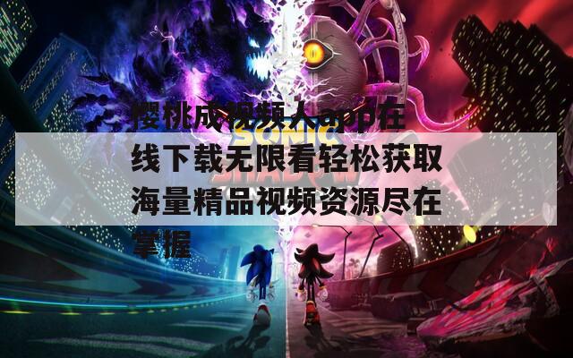 樱桃成视频人app在线下载无限看轻松获取海量精品视频资源尽在掌握