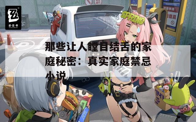 那些让人瞠目结舌的家庭秘密：真实家庭禁忌小说