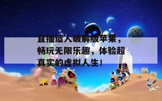 直播造人破解版苹果，畅玩无限乐趣，体验超真实的虚拟人生！  第1张