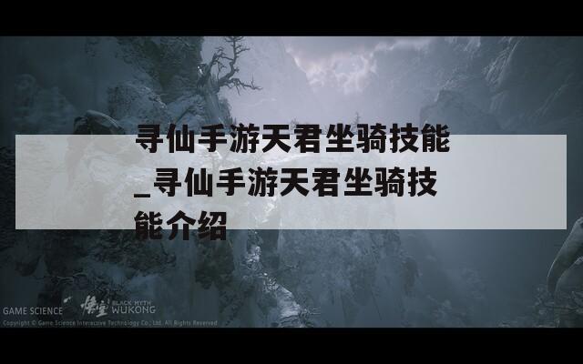 寻仙手游天君坐骑技能_寻仙手游天君坐骑技能介绍