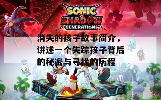 消失的孩子故事简介，讲述一个失踪孩子背后的秘密与寻找的历程