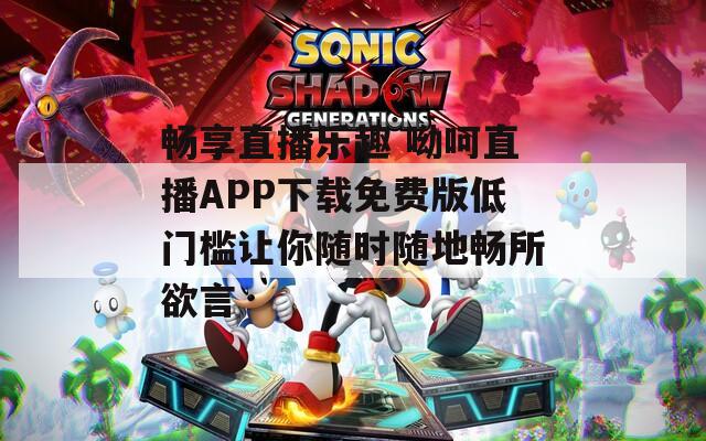 畅享直播乐趣 呦呵直播APP下载免费版低门槛让你随时随地畅所欲言