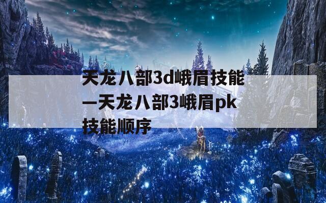 天龙八部3d峨眉技能—天龙八部3峨眉pk技能顺序  第1张